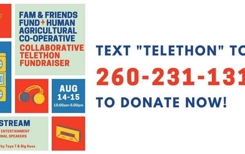 The Human Agricultural Cooperative and the Family and Friends Fund in collaboration with Hyper Local Impact is hosting an old school telethon planned for August 14 and 15.