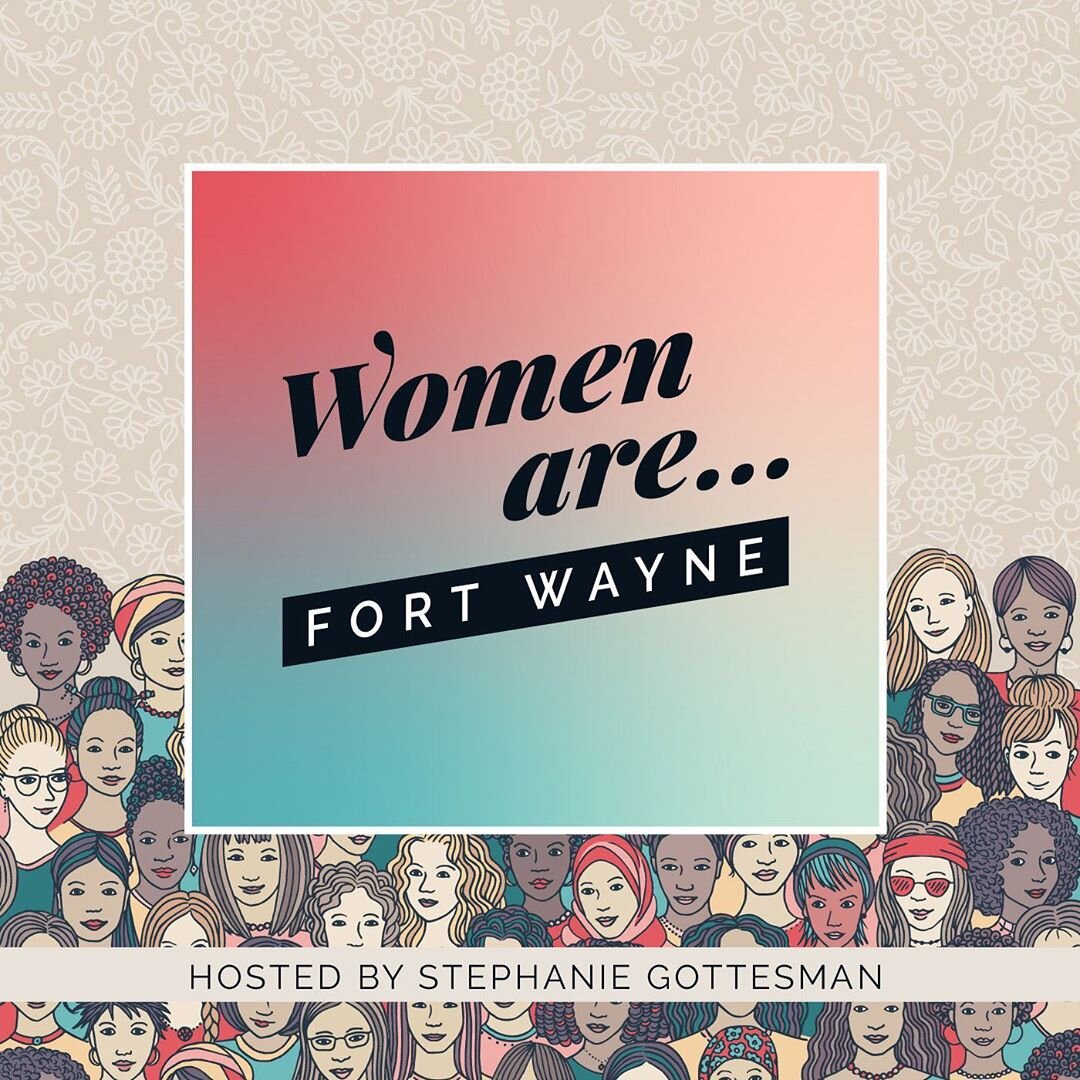 "Women Are: Fort Wayne" is a podcast designed to bring diverse groups of women together around big-picture issues.
